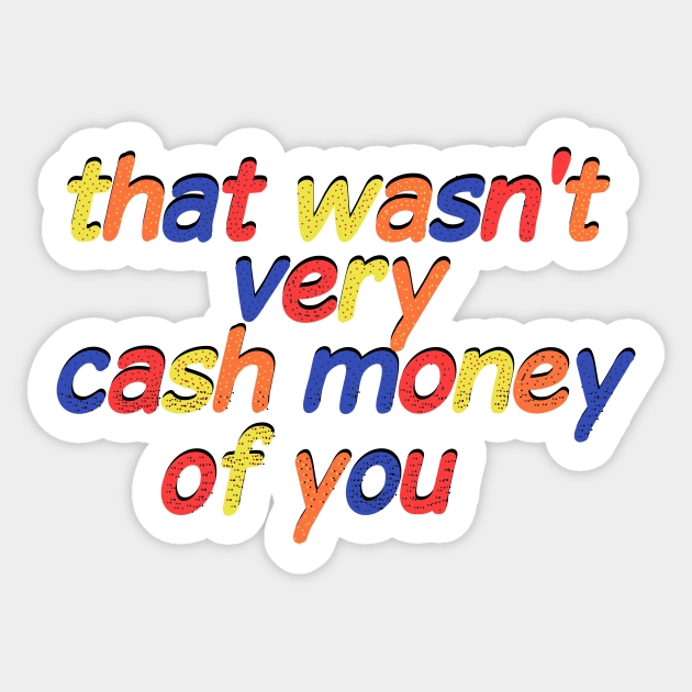 that wasn't very cash money of you Sticker Sticker by Pop-clothes